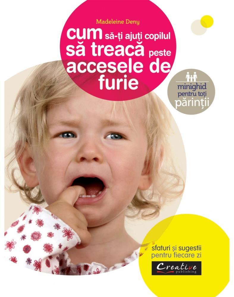 Cum sa-ti ajuti copilul sa treaca peste accesele de furie (resigilat)