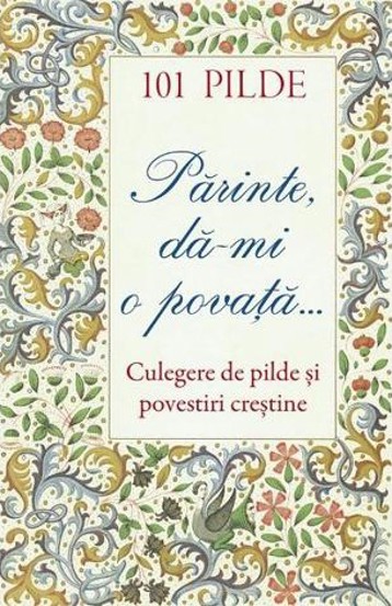 101 pilde. Parinte da-mi o povata. Culegere de pilde si povestiri crestine