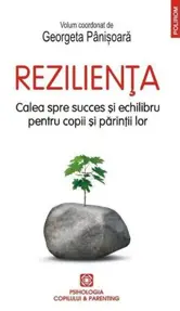 Rezilienta. Calea spre succes si echilibru pentru copii si parintii lor