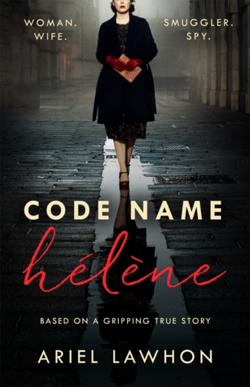 Code Name Helene : Inspired by true events a gripping WW2 story by the bestselling author of THE FROZEN RIVER a GMA Book Club pick