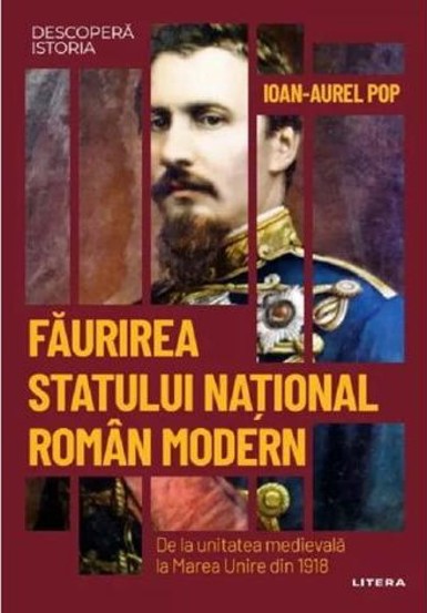 Descopera Istoria. Faurirea statului national roman modern