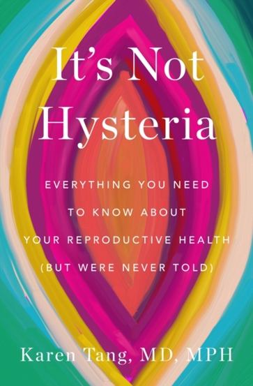 It\'s Not Hysteria : Everything You Need to Know About Your Reproductive Health (but Were Never Told)