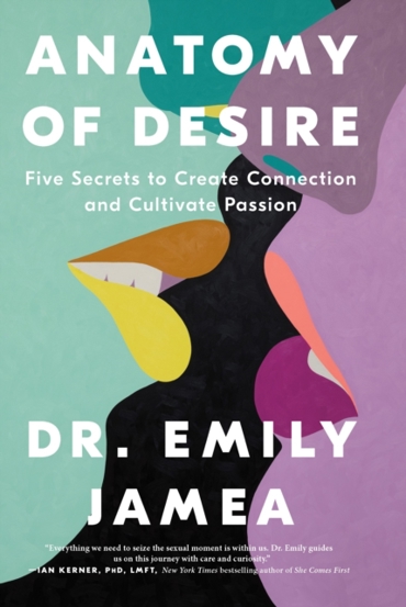 Anatomy of Desire : Five Secrets to Create Connection and Cultivate Passion