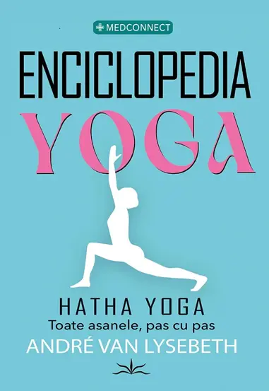 Enciclopedia Yoga. Hatha Yoga. Toate asanele, pas cu pas