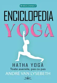 Enciclopedia Yoga. Hatha Yoga. Toate asanele, pas cu pas