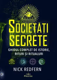 Societati Secrete. Ghidul complet de istorie, rituri si ritualuri