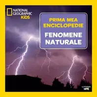 Prima mea enciclopedie: Fenomene naturale. National Geographic