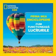 Prima mea enciclopedie: Cum functioneaza lucrurile. National Geographic