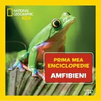 Prima mea enciclopedie: Amfibieni. National Geographic