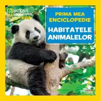 Prima mea enciclopedie: Habitatele animalelor. National Geographic