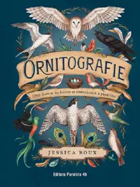 Ornitografie. Ghid ilustrat de folclor si simbolistica a pasarilor