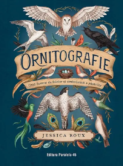 Ornitografie. Ghid ilustrat de folclor si simbolistica a pasarilor