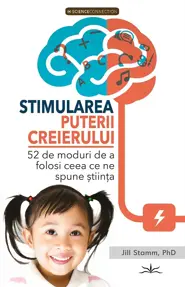 Stimularea puterii creierului. 52 de moduri de a folosi ceea ce spune stiinta