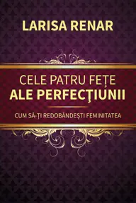 Cele patru fețe ale perfecțiunii. Cum să-ți redobândești feminitatea