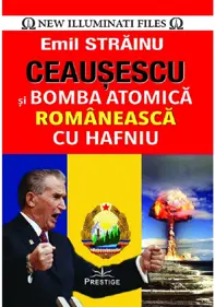 Ceausescu si bomba atomica romaneasca cu Hafniu