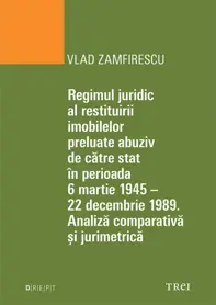 Regimul juridic al restituirii imobilelor preluate abuziv de catre stat in perioada 6 martie 1945 - 22 decembrie 1949. Analiza comparativa si jurimetrica