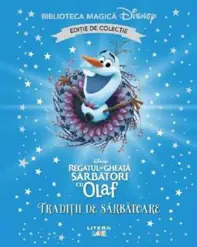 Regatul de gheata. Sarbatori cu Olaf. Traditii de sarbatoare. Biblioteca magica Disney