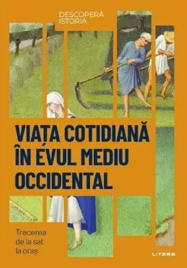 Descopera istoria. Viata cotidiana in Evul Mediu occidental. Trecerea de la sat la oras