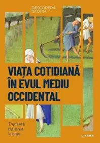 Descopera istoria. Viata cotidiana in Evul Mediu occidental. Trecerea de la sat la oras