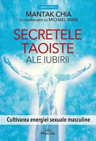Secretele taoiste ale iubirii. Cultivarea energiei sexuale masculine