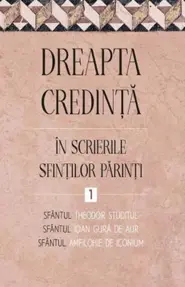Dreapta credinta in scrierile Sfintilor Parinti Vol.1
