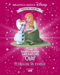 Regatul de gheata. Sarbatori cu Olaf. Petrecere in familie. Biblioteca magica Disney