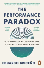 The Performance Paradox : The Unexpected Way to Grind Less, Grow More, and Unlock Success