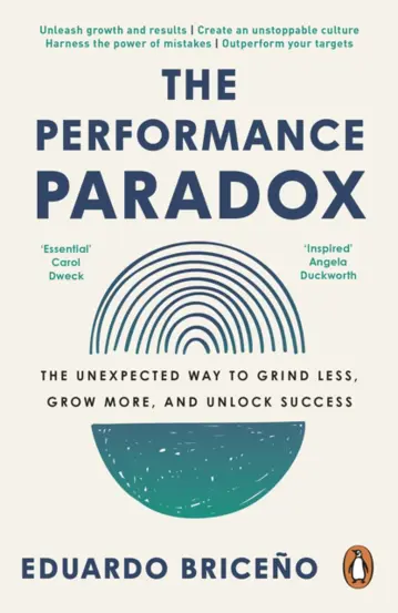 The Performance Paradox : The Unexpected Way to Grind Less, Grow More, and Unlock Success
