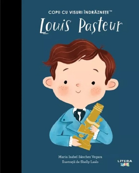 Louis Pasteur. Copii cu visuri indraznete