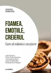 Descopera neurostiinta. Foamea, emotiile, creierul. Cum sa mananci constient