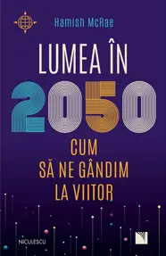 Lumea in 2050. Cum sa ne gandim la viitor