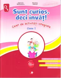 Sunt curios, deci invat! Caiet de activitati integrate - Clasa 1 (resigilat)