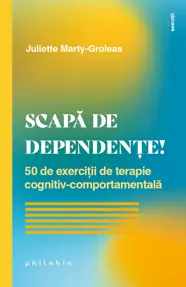 Scapa de dependente! 50 de exercitii de terapie cognitiv-comportamentala