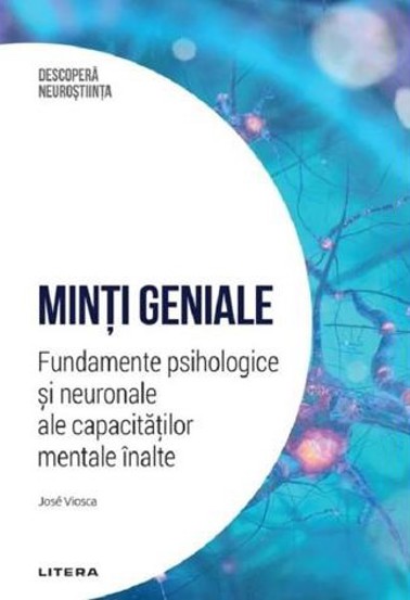 Descopera Neurostiinta. Minti geniale. Fundamente psihologice si neuronale ale capacitatilor mentale inalte (resigilat)