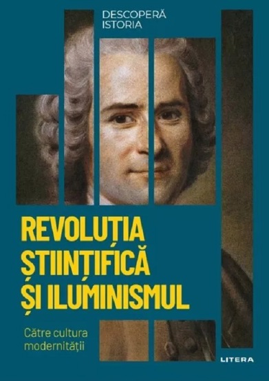 Descopera istoria. Revolutia stiintifica si Iluminismul. Catre cultura modernitatii