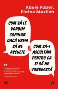 Cum sa le vorbim copiilor daca vrem sa ne asculte si cum sa-i ascultam pentru ca ei sa ne vorbeasca