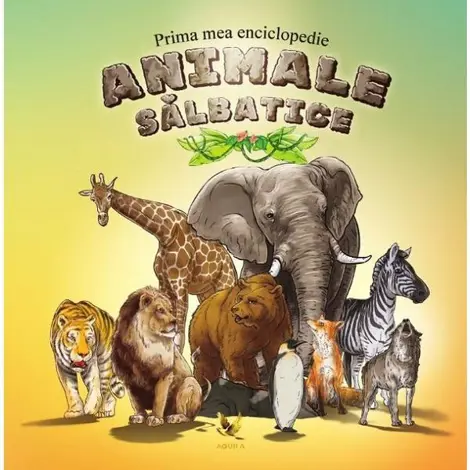 Animale salbatice. Prima mea enciclopedie