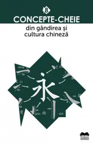 Concepte-cheie din gandirea si cultura chineza - Vol. VIII