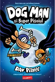 Dog Man si Super Pisoiul. Seria Dog Man Vol.4