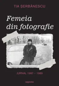 Femeia din fotografie. Jurnal 1987 - 1989