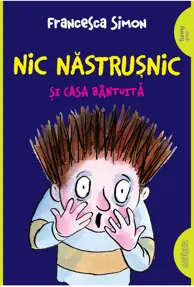 Nic Nastrusnic si casa bantuita. Seria Nic Nastrusnic Vol.6
