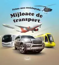Mijloace de transport. Prima mea enciclopedie