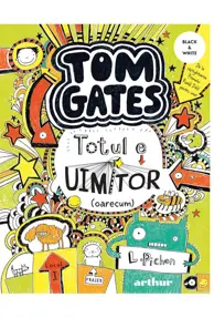 Totul e uimitor (oarecum). Seria Tom Gates Vol.3