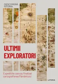 Ultimii exploratori. Expeditiile care au finalizat cartografierea Pamantului