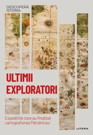 Ultimii exploratori. Expeditiile care au finalizat cartografierea Pamantului