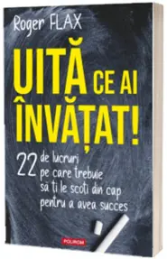 Uita ce ai invatat!