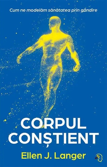 Corpul constient. Cum ne modelam sanatatea prin gandire