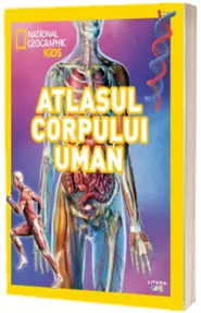 National Geographic Kids. Atlasul corpului uman - National Geographic