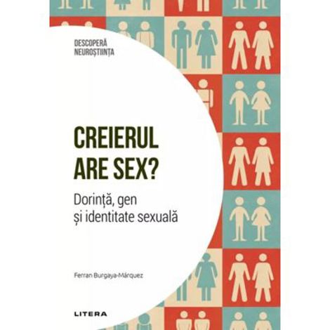 Creierul are sex? Dorinta gen si identitate sexuala. Volumul 26. Descopera Neurostiinta