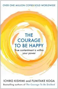 The Courage to be Happy : True Contentment Is Within Your Power